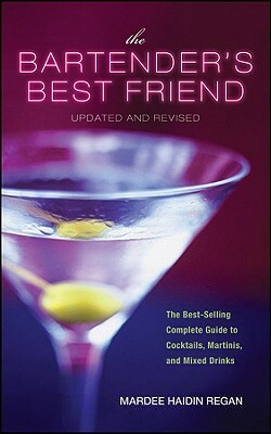 The Bartender's Best Friend, Updated and Revised: A Complete Guide to Cocktails, Martinis, and Mixed Drinks by Mardee Haidin Regan
