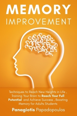 Memory Improvement Techniques to Reach New Heights in Life - Training Your Brain to Reach Your Full Potential and Achieve Success - Boosting Memory fo by Panagiotis Papadopoulos