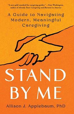 Stand By Me: A Guide to Navigating Modern, Meaningful Caregiving by Allison Applebaum