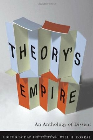 Theory's Empire: An Anthology of Dissent by Daphne Patai, Will H. Corral
