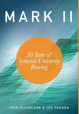 Mark II - 50 Years of Syracuse University Rowing by Joseph Paduda, John Nicholson