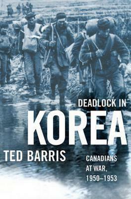 Deadlock in Korea: Canadians at War, 1950-1953 by Ted Barris