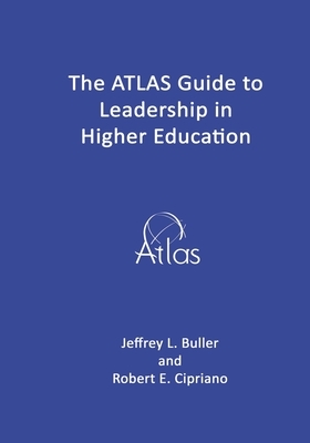 The ATLAS Guide to Leadership in Higher Education by Robert E. Cipriano, Jeffrey L. Buller