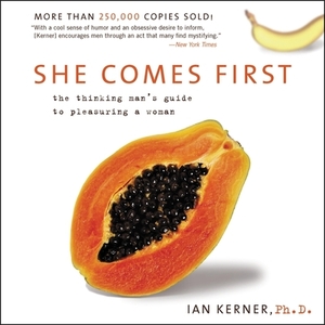 She Comes First: The Thinking Man's Guide to Pleasuring a Woman by Ian Kerner