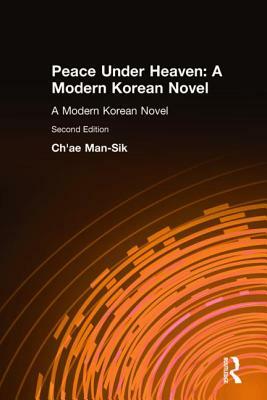 Peace Under Heaven: A Modern Korean Novel: A Modern Korean Novel by Man-Sik Chae, Kyung-Ja Chun