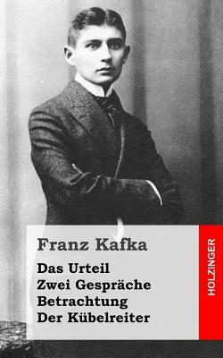 Das Urteil / Zwei Gespräche / Betrachtung / Der Kübelreiter by Franz Kafka