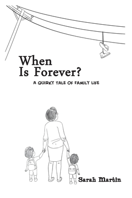 When Is Forever? A Quirky Tale of Family Life by Sarah Martin