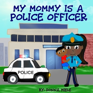 My Mommy is a Police Officer by Donna Miele