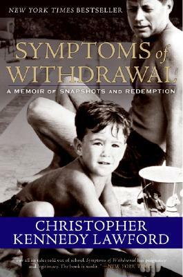 Symptoms of Withdrawal: A Memoir of Snapshots and Redemption by Christopher Kennedy Lawford