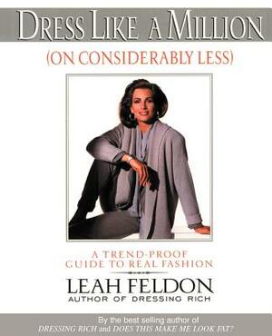 Dress Like a Million (on Considerably Less): A Trend-Proof Guide to Real Fashion by Leah Feldon