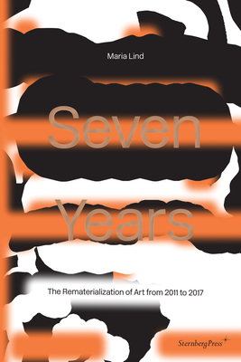 Seven Years: The Rematerialisation of Art from 2011-2017 by Maria Lind