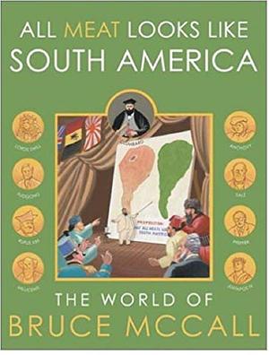 All Meat Looks Like South America: The World of Bruce McCall by Bruce McCall