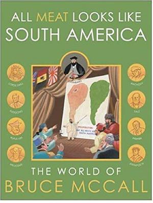 All Meat Looks Like South America: The World of Bruce McCall by Bruce McCall