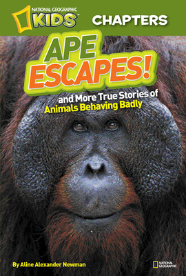 Ape Escapes!: And More True Stories of Animals Behaving Badly by Aline Alexander Newman