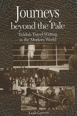 Journeys Beyond the Pale: Yiddish Travel Writing in the Modern World by Leah V. Garrett, Susan M. Campbell, Paul A. Wozniak