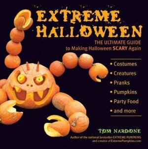 Extreme Halloween: The Ultimate Guide to Making Halloween Scary Again by Tom Nardone