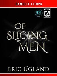 Of Slicing Men by Eric Ugland