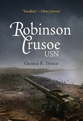 Robinson Crusoe, USN: The Adventures of George R. Tweed Rmic on Japanese-Held Guam by George R. Tweed