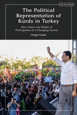 The Political Representation of Kurds in Turkey: New Actors and Modes of Participation in a Changing Society by Cengiz Gunes