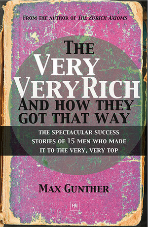 The Very, Very Rich and How They Got That Way by Max Gunther