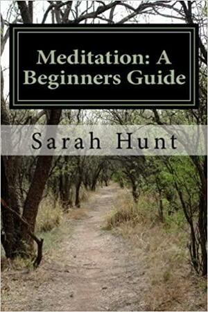 Meditation: A Beginners Guide by Sarah Hunt