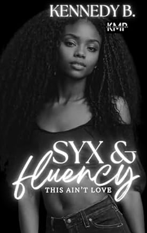 Syx & Fluency by Kennedy B.