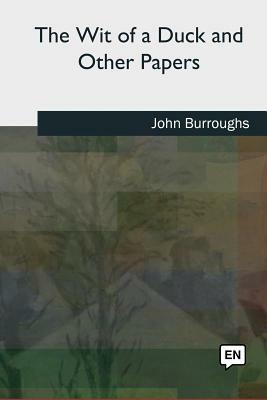 The Wit of a Duck and Other Papers by John Burroughs