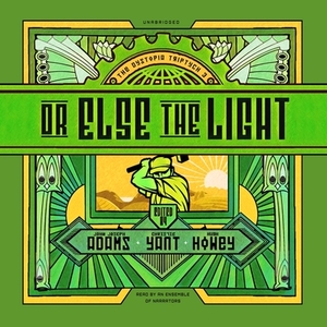Or Else the Light by Christie Yant, Various, Hugh Howey
