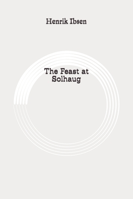 The Feast at Solhaug: Original by Henrik Ibsen, William Archer