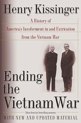 Ending the Vietnam War: A History of America's Involvement in and Extrication from the Vietnam War by Henry a. Kissinger