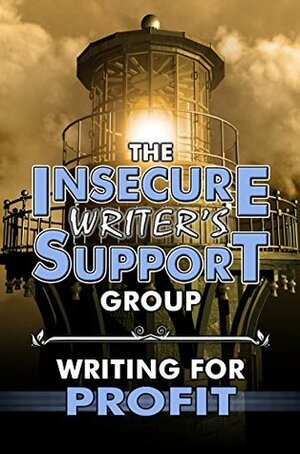 The Insecure Writer's Support Group: Writing for Profit by Heather M. Gardner, Tyrean Martinson, Raimey Gallant, Lynda R. Young, Sherry Ellis, Alex J. Cavanaugh, Christine Rains, L. Diane Wolfe, Nick Wilford