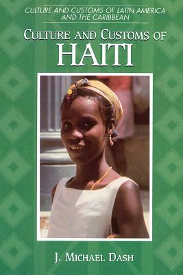 Culture and Customs of Haiti by J. Michael Dash