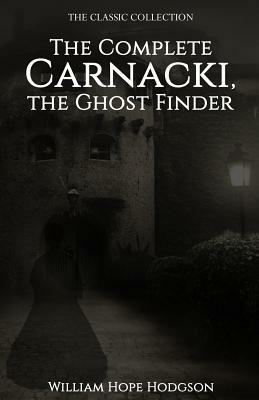 The Complete Carnacki, the Ghost Finder by William Hope Hodgson