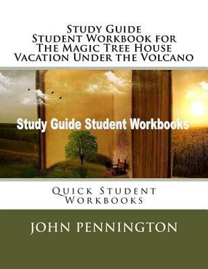 Study Guide Student Workbook for The Magic Tree House Vacation Under the Volcano: Quick Student Workbooks by John Pennington