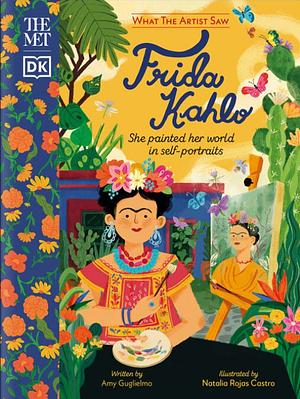 The Met Frida Kahlo: She Painted Her World in Self-Portraits by Amy Guglielmo