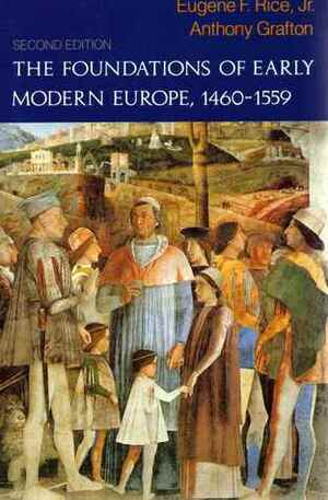 The Foundations of Early Modern Europe: 1460-1559 by Anthony Grafton, Eugene F. Rice Jr.