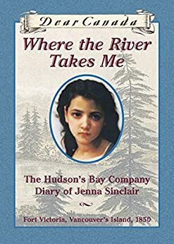 Dear Canada: Where the River Takes Me by Julie Lawson