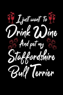 I Just Wanna Drink Wine And Pet My Staffordshire Bull Terrier by Hopeful Designs