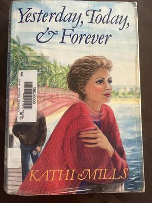 Yesterday, Today &amp; Forever by Kathi Mills, Kathi Macias