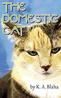 The Domestic Cat by K.A. Blaha