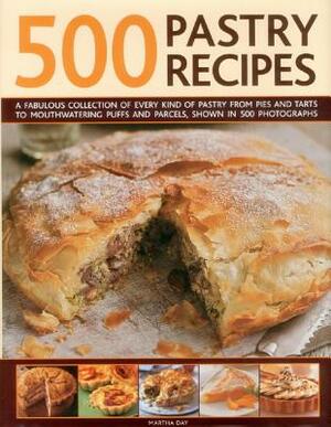 500 Pastry Recipes: A Fabulous Collection of Every Kind of Pastry from Pies and Tarts to Mouthwatering Puffs and Parcels, Shown in 500 Pho by Martha Day