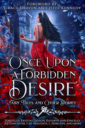 Once Upon a Forbidden Desire: Fairy Tales and Other Stories by Zoey Ellis, November Dawn, C.M. Nascosta, Colleen Cowley, Grace Draven, Vela Roth, Jennie Lynn Roberts, S.L. Prater, Trish Heinrich, Erin Vere, A.J. Lancaster, Lisette Marshall, Jeffe Kennedy, Elsie Winters, H.R. Moore, Jaycee Jarvis, Maria Vale, Kristin Gleeson, L. Penelope, Mimi B. Rose, Kathryn Ann Kingsley, Dani Morrison