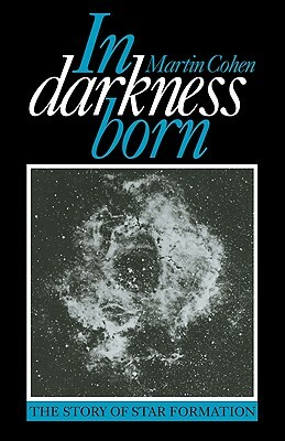 In Darkness Born: The Story of Star Formation by Martin Cohen