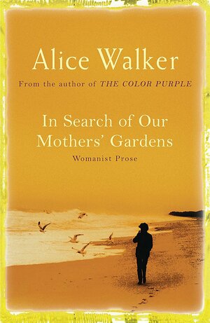 In Search of Our Mothers' Garden: Womanist Prose by Alice Walker
