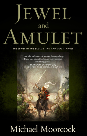 Jewel and Amulet: The Jewel in the Skull and The Mad God's Amulet by Michael Moorcock