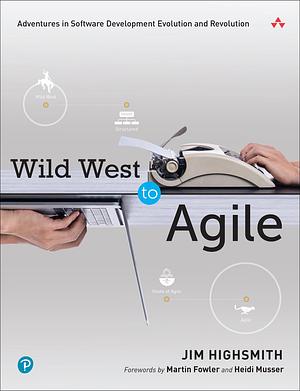Wild West to Agile: Adventures in Software Development Evolution and Revolution by Jim Highsmith