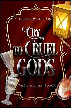 Cry to Cruel Gods by Kennedy Sutton