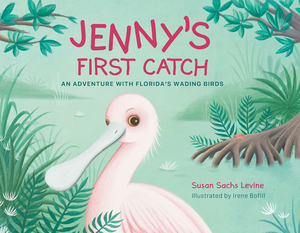 Jenny's First Catch: An Adventure with Florida's Wading Birds by Susan Levine