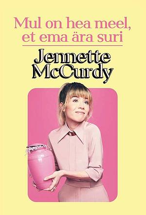 Mul on hea meel, et ema ära suri by Jennette McCurdy