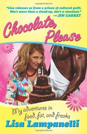 Chocolate, Please: My Adventures in Food, Fat, and Freaks by Lisa Lampanelli